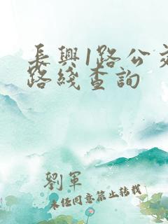 长兴1路公交车路线查询