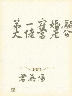 第一宠婚,骗个大佬当老公全文免费阅读