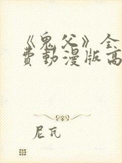 《鬼父》全集免费动漫版高清 《鬼父》全集免费动漫版高清