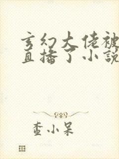 玄幻大佬被高武直播了小说