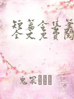短篇合集笔趣阁全文免费阅读无弹窗