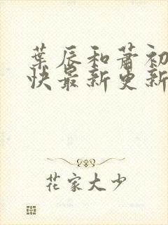 叶辰和萧初然最快最新更新