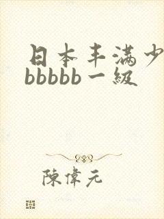 日本丰满少妇bbbbbb一级 日本丰满少妇bbbbbb一级