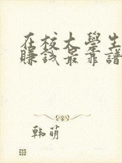 在校大学生怎么赚钱最靠谱