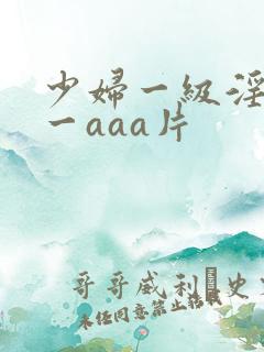 少妇一级淫片a一aaa片