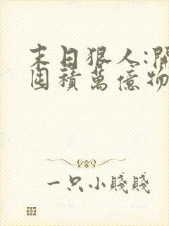 末日狠人:开局囤积万亿物资全文