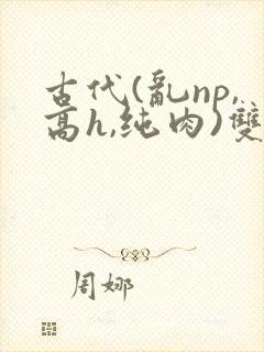 古代(乱np,高h,纯肉)双性