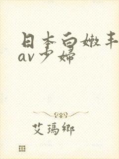 日本白嫩丰满的av少妇