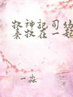 牧神记司幼幽和秦牧在一起没