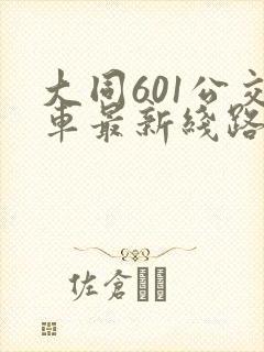 大同601公交车最新线路查询 大同601公交车最新线路查询