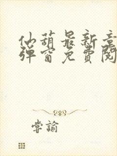 仙葫最新章节无弹窗免费阅读