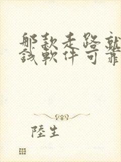那款走路就能赚钱软件可靠 那款走路就能赚钱软件可靠
