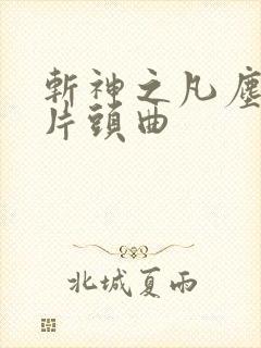 斩神之凡尘神域片头曲