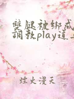 双腿被绑成m型调教play道具小说