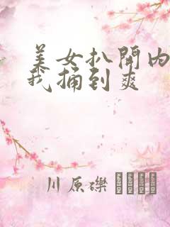 美女扒开内裤让我捅到爽