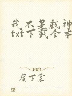 我不是戏神小说txt下载全本 我不是戏神小说txt下载全本