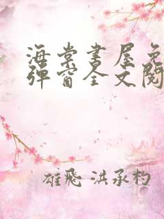 海棠书屋免费无弹窗全文阅读御书屋
