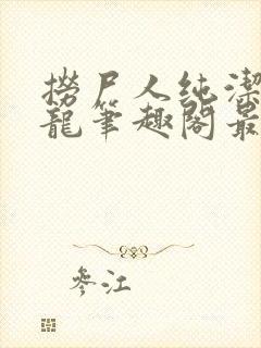 捞尸人纯洁滴小龙笔趣阁最新