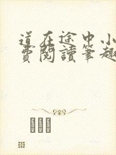 道在途中小说免费阅读笔趣阁 道在途中小说免费阅读笔趣阁