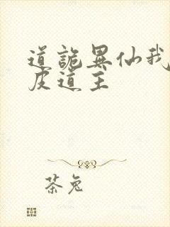 道诡异仙我为黄皮道主 道诡异仙我为黄皮道主