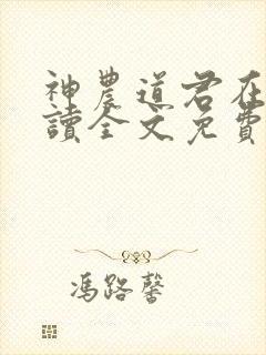 神农道君在线阅读全文免费 神农道君在线阅读全文免费
