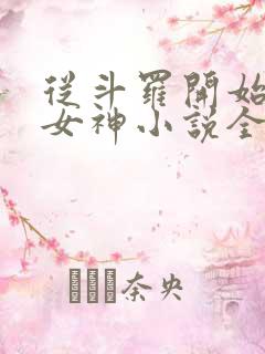 从斗罗开始俘获女神小说全文在线阅读 从斗罗开始俘获女神小说全文在线阅读