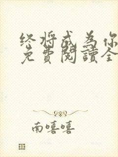 终将成为你漫画免费阅读全部