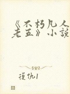《不朽凡人鹅是老五》小说