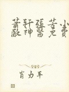 萧轩张芳小说无敌神医免费阅读全文