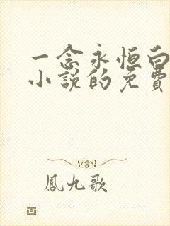 一念永恒白小纯小说的免费阅读 一念永恒白小纯小说的免费阅读