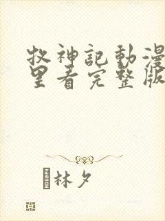 牧神记动漫在哪里看完整版 牧神记动漫在哪里看完整版