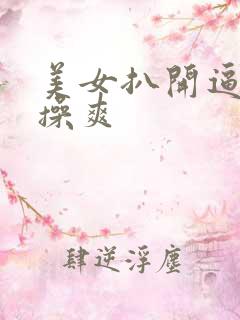 美女扒开逼让人操爽