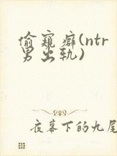 偷窥癖(ntr男出轨)