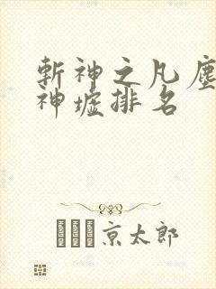 斩神之凡尘神域神墟排名