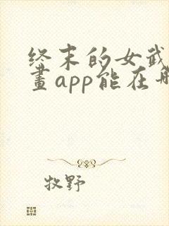 终末的女武神漫画app能在哪看