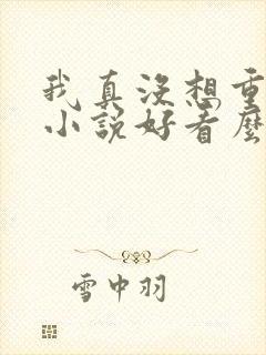 我真没想重生啊小说好看么