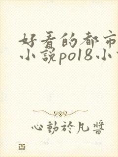 好看的都市言情小说po18小说网