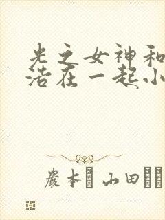 光之女神和霍雨浩在一起小说 光之女神和霍雨浩在一起小说