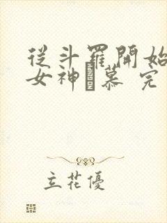从斗罗开始俘获女神鞪慕 完本