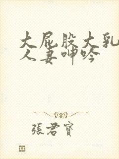 大屁股大乳丰满人妻呻吟
