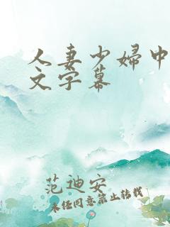 人妻少妇中出中文字幕 人妻少妇中出中文字幕