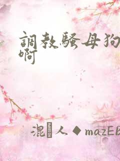 调教骚母狗啊啊啊