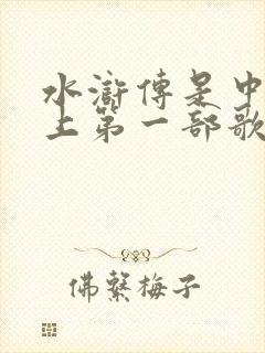 水浒传是中国史上第一部歌颂什么的长篇小说