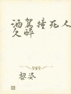 酒驾撞死人判多久醉