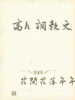 高h 调教文 高h 调教文