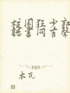 校园狂少郭飞宇听书网有声小说