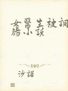 女医生被调教浣肠小说