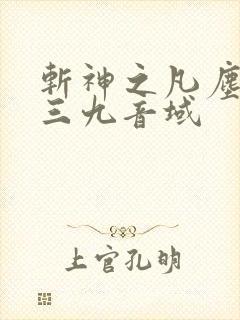 斩神之凡尘神域三九音域