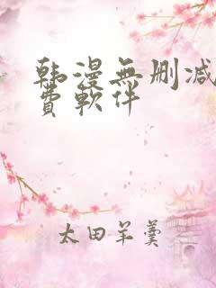 韩漫无删减版免费软件
