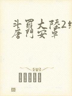 斗罗大陆2绝世唐门安卓